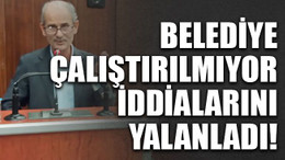 Belediye çalıştırılmıyor iddialarını yalanladı!