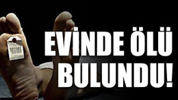Evinde ölü bulundu!