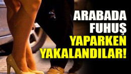 Kocaeli'de arabada fuhuş yaparken yakalandılar!