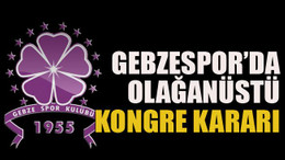 Gebzespor’da olağanüstü kongre kararı