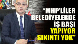 Ünlü: “MHP’liler belediyelerde iş başı yapıyor sıkıntı yok”