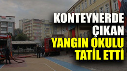 Konteynerde çıkan yangın okulu tatil etti