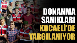 Donanma sanıkları Kocaeli’de yargılanıyor