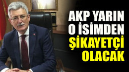AKP yarın o isimden şikayetçi olacak