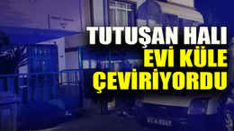 Kocaeli’de tutuşan halı evi küle çeviriyordu