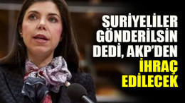 Suriyeliler gönderilsin dedi AKP’den ihraç edilecek