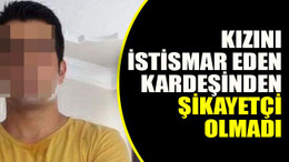 10 yıl boyunca kızını istismar eden kardeşinden şikayetçi olmadı
