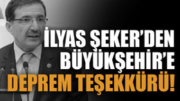 İlyas Şeker’den Büyükşehir’e deprem teşekkürü!