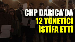 CHP Darıca’da 12 yönetici istifa etti