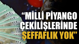 “Milli Piyango çekilişlerinde şeffaflık yok”