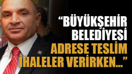 Tahsin Tarhan: Büyükşehir belediyesi adrese teslim ihaleler verirken…