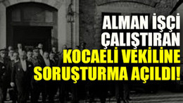 Alman işçi çalıştıran Kocaeli vekiline soruşturma açıldı!