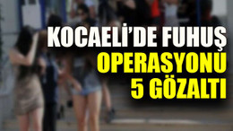 Kocaeli’de fuhuş operasyonu: 5 gözaltı