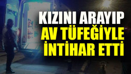 Kızını arayıp av tüfeğiyle intihar etti