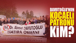 Ahmet Davutoğlu’nun Kocaeli patronu kim?