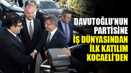 Davutoğlu’nun partisine iş dünyasından ilk katılım Kocaeli’den!