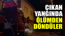 Çıkan yangında ölümden döndüler