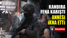Kandıra fena karıştı! Annesi ikna etti