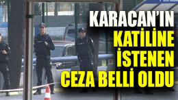 Karacan’ın katiline istenen ceza belli oldu