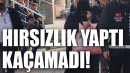 Hırsızlık yaptı, kaçamadı!