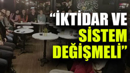 “İktidar ve sistem değişmeli”