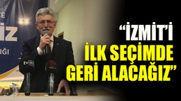 “İzmit’i ilk seçimde geri alacağız”
