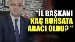Serdar Kaman : “İl başkanı kaç ruhsata aracı oldu? “