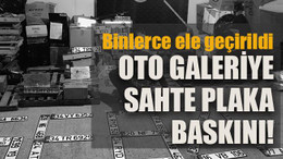 Binlerce ele geçirildi Oto galeriye sahte plaka baskını!