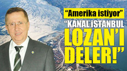 Lütfü Türkkan: Kanal İstanbul Lozan’ı deler!