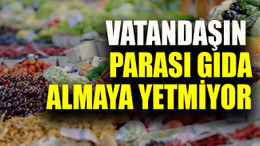 Vatandaşın parası gıda almaya yetmiyor