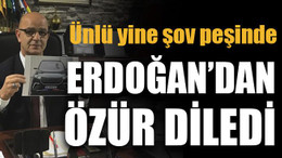 Ünlü yine şov peşinde... Erdoğan’dan özür diledi
