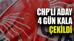 CHP’li aday 4 gün kala çekildi