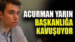 Acurman yarın başkanlığa kavuşuyor
