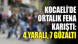 Kocaeli’de kavga: 4 yaralı, 7 gözaltı