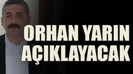 Orhan yarın resmen açıklayacak