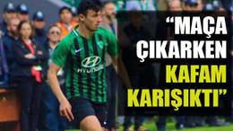 Gökdeniz Bayrakdar: “Maça çıkarken kafam karışıktı”