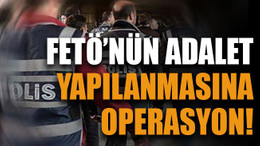 FETÖ’nün adalet yapılanmasına operasyon!