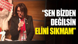 “Sen bizden değilsin, elini sıkmam”