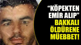 ‘Köpekten emir aldım’ deyip bakkalı öldüren şahıs hakkında müebbet hapis cezası talebi