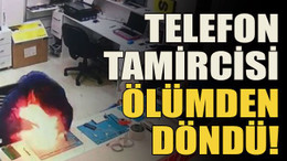 Telefon tamircisi ölümden döndü!