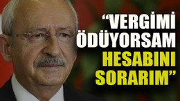 Kılıçdaroğlu: “Vergimi ödüyorsam hesabını sorarım”