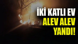 İki katlı ev alev alev yandı!
