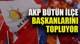 AKP bütün ilçe başkanlarını topluyor