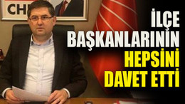 İlçe Başkanlarının hepsini davet etti