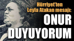 Hürriyet’ten Leyla Atakan mesajı: Onur duyuyorum