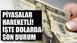 Piyasalar hareketli! İşte dolarda son durum