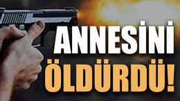 Annesini öldürdü!