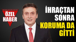 İhraçtan sonra koruma da gitti!