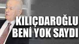 Kılıçdaroğlu beni yok saydı