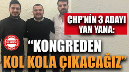 CHP’nin 3 adayı yan yana: "Kongreden kol kola çıkacağız"